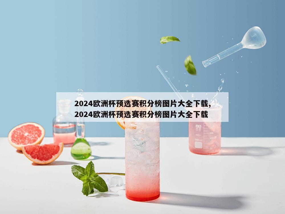 2024欧洲杯预选赛积分榜图片大全下载,2024欧洲杯预选赛积分榜图片大全下载