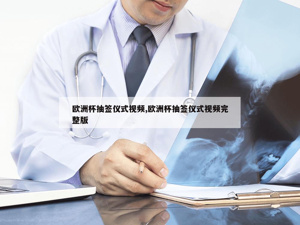 欧洲杯抽签仪式视频,欧洲杯抽签仪式视频完整版