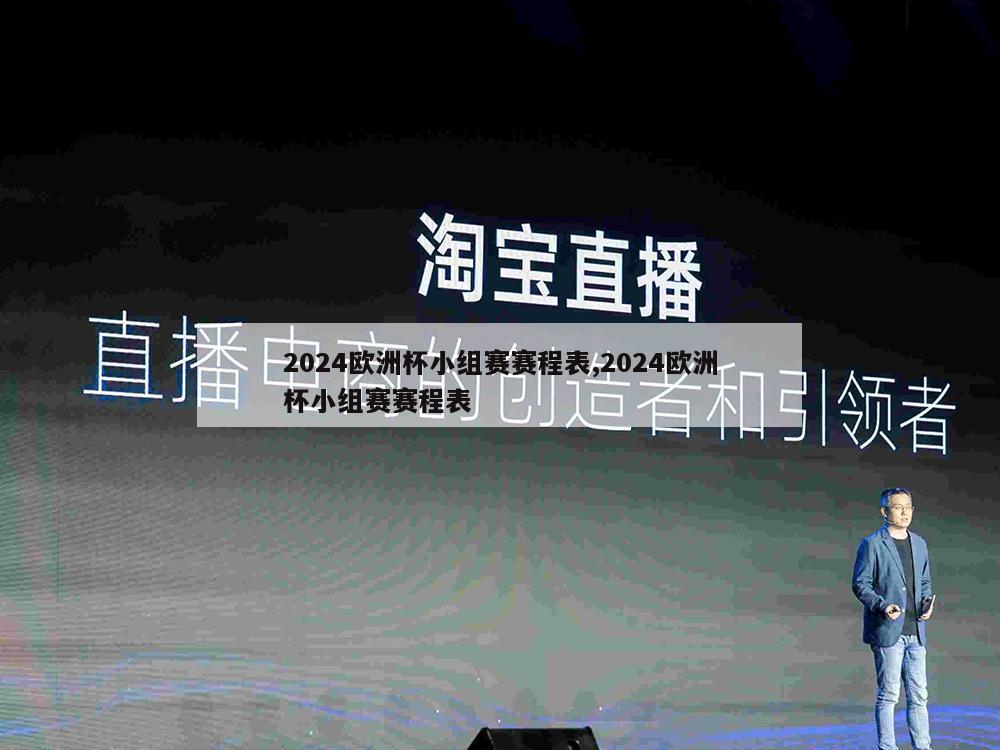 2024欧洲杯小组赛赛程表,2024欧洲杯小组赛赛程表