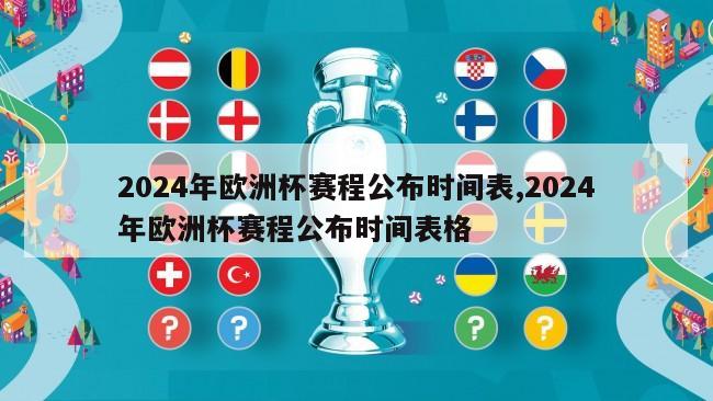 2024年欧洲杯赛程公布时间表,2024年欧洲杯赛程公布时间表格