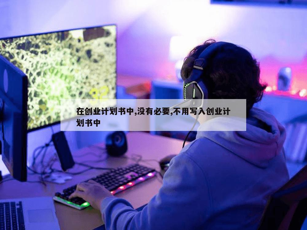 在创业计划书中,没有必要,不用写入创业计划书中