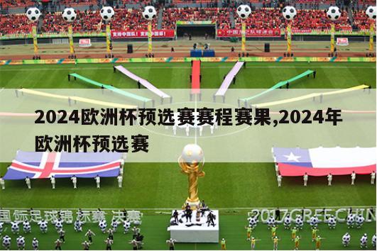 2024欧洲杯预选赛赛程赛果,2024年欧洲杯预选赛