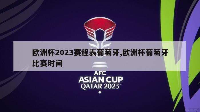 欧洲杯2023赛程表葡萄牙,欧洲杯葡萄牙比赛时间