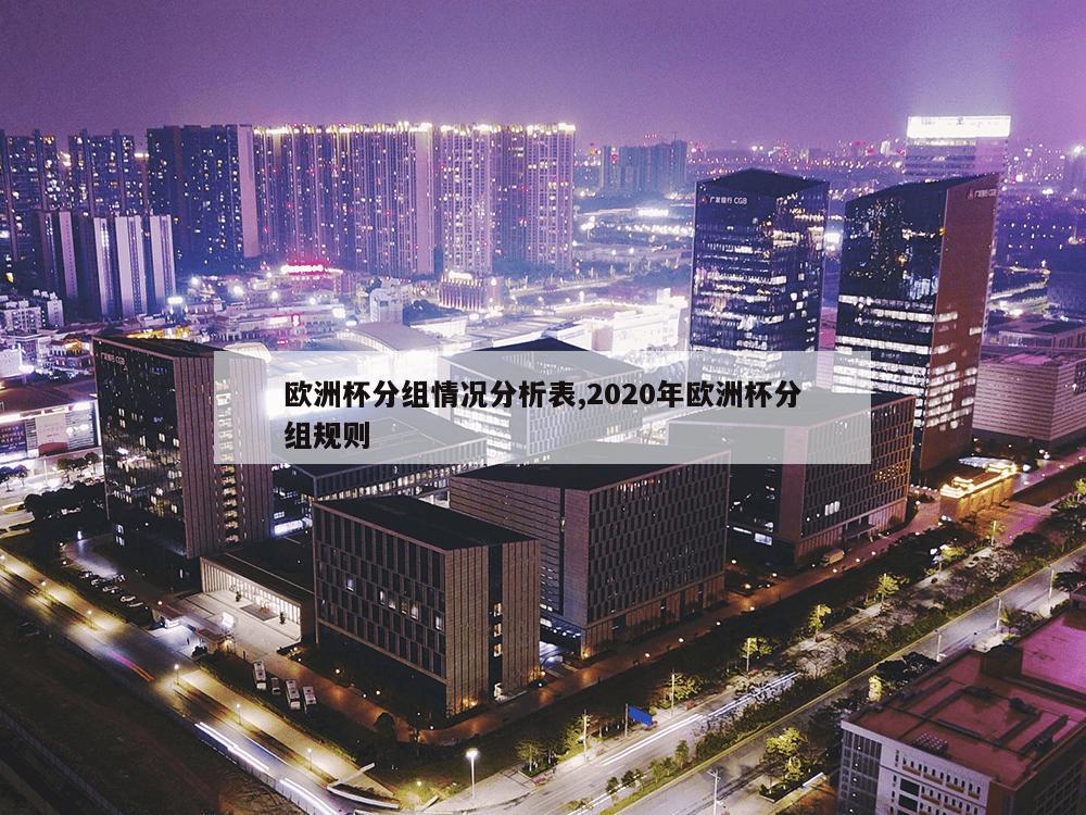 欧洲杯分组情况分析表,2020年欧洲杯分组规则