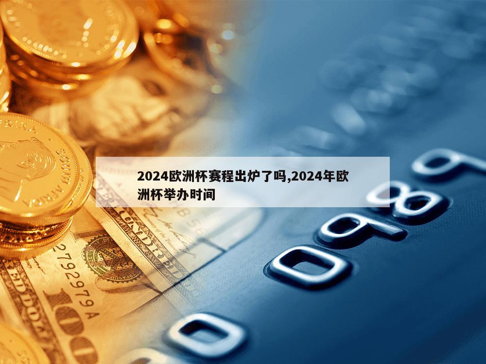 2024欧洲杯赛程出炉了吗,2024年欧洲杯举办时间